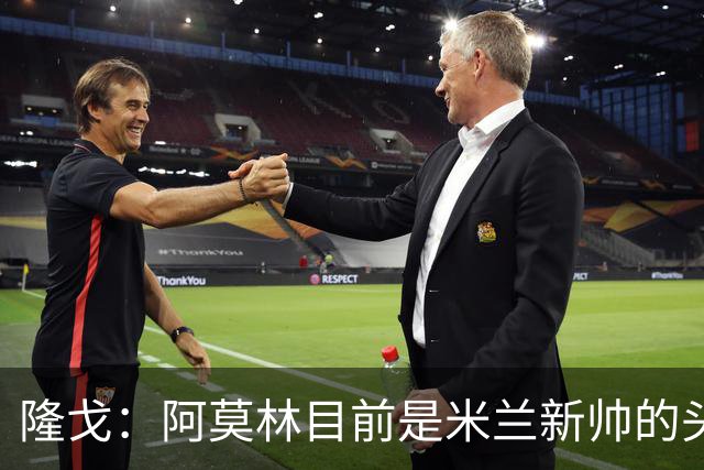 隆戈：阿莫林目前是米兰新帅的头号人选，他几乎甩开了所有竞争者